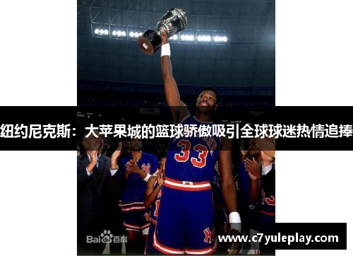 纽约尼克斯:大苹果城的篮球骄傲吸引全球球迷热情追捧