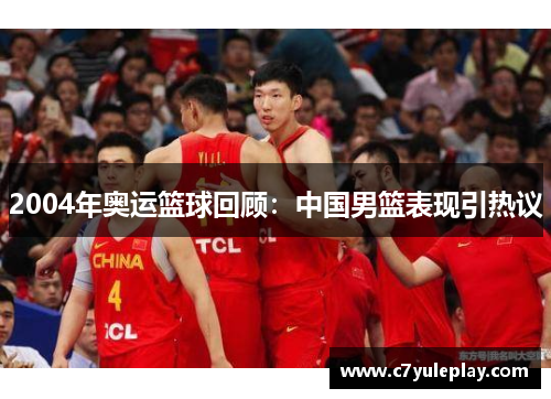 2004年奥运篮球回顾:中国男篮表现引热议